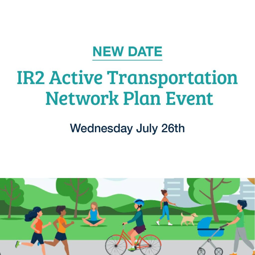 The IR2 Active Transportation Network Plan event planned for this Wednesday July 19th has been moved to Wednesday July 26th due to a passing in the community. Our condolences to the family and friends of the late loved one.Visit the link in our bio to learn more.